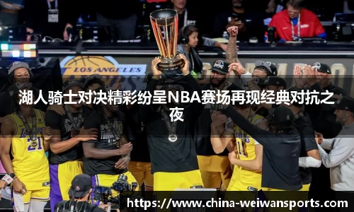 湖人骑士对决精彩纷呈NBA赛场再现经典对抗之夜